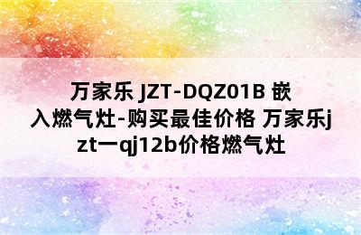 万家乐 JZT-DQZ01B 嵌入燃气灶-购买最佳价格 万家乐jzt一qj12b价格燃气灶